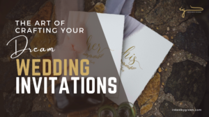 The Art of Crafting Your Dream Wedding Invitation